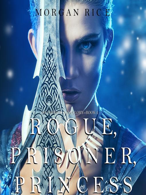 Title details for Rogue, Prisoner, Princess (Of Crowns and Glory—Book 2) by Morgan Rice - Available